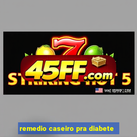 remedio caseiro pra diabete
